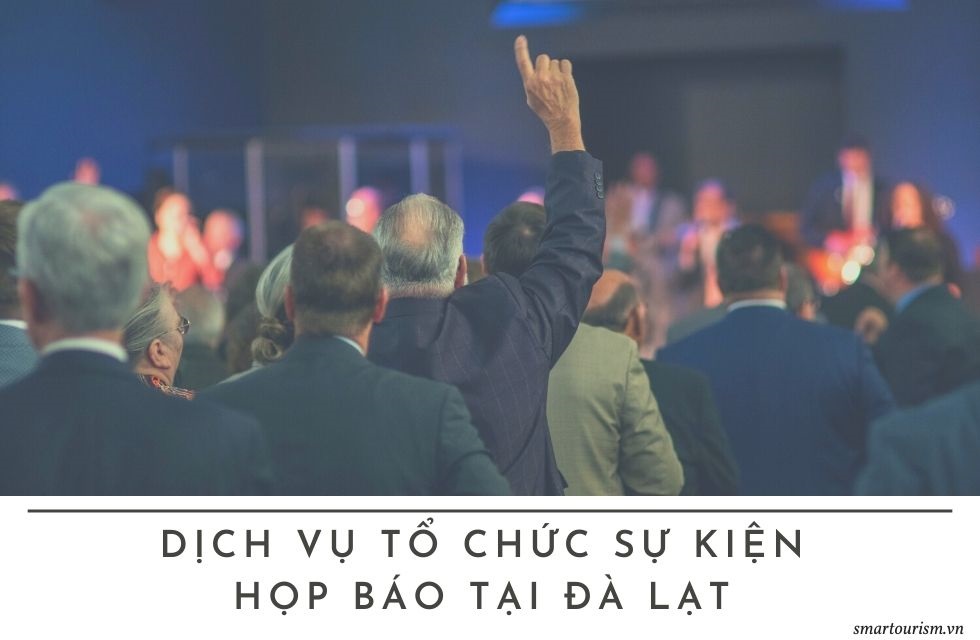 Dịch vụ tổ chức sự kiện họp báo chuyên nghiệp tại Đà Lạt