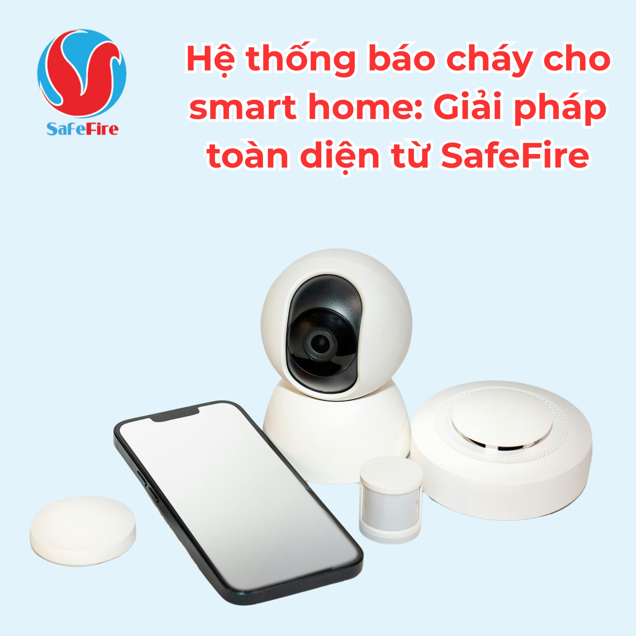 Hệ thống báo cháy cho smart home: Giải pháp toàn diện từ SafeFire